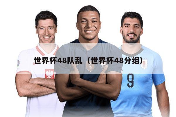 世界杯48队乱（世界杯48分组）