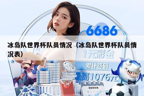 冰岛队世界杯队员情况（冰岛队世界杯队员情况表）