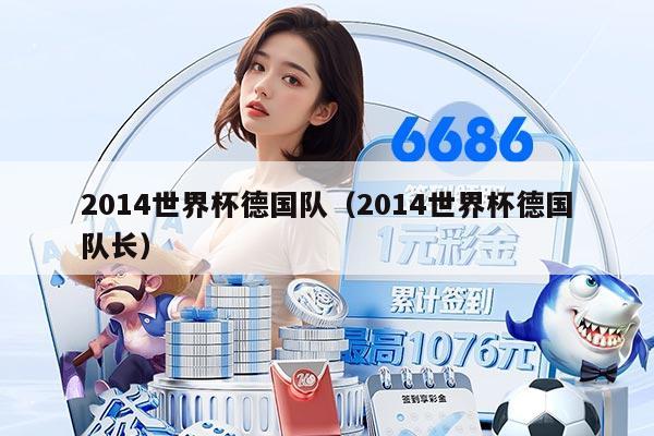 2014世界杯德国队（2014世界杯德国队长）