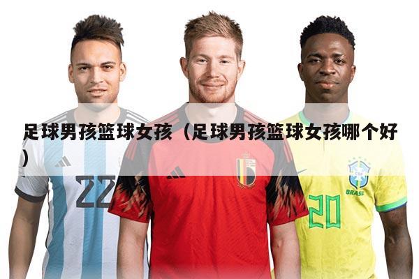 足球男孩篮球女孩（足球男孩篮球女孩哪个好）