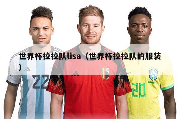 世界杯拉拉队lisa（世界杯拉拉队的服装）