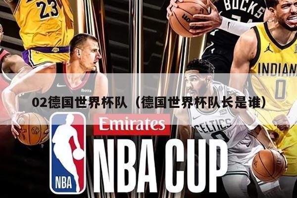 02德国世界杯队（德国世界杯队长是谁）