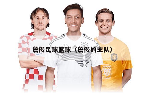 詹俊足球篮球（詹俊的主队）