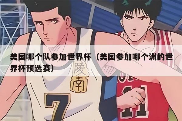 美国哪个队参加世界杯（美国参加哪个洲的世界杯预选赛）