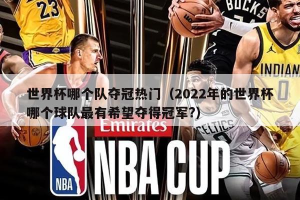 世界杯哪个队夺冠热门（2022年的世界杯哪个球队最有希望夺得冠军?）