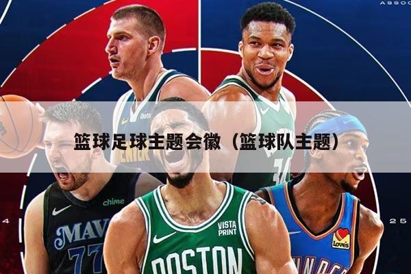 篮球足球主题会徽（篮球队主题）