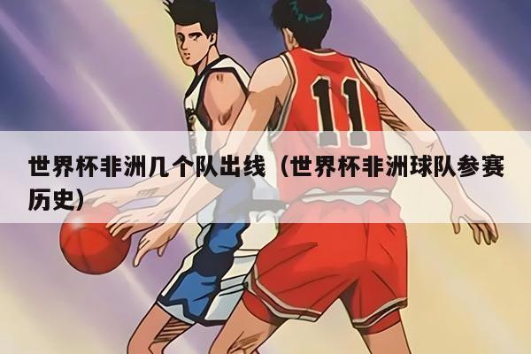 世界杯非洲几个队出线（世界杯非洲球队参赛历史）