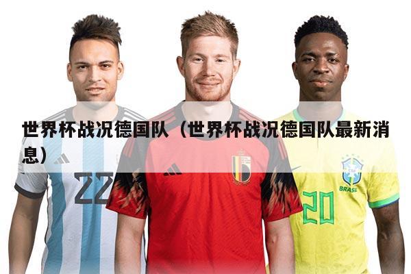 世界杯战况德国队（世界杯战况德国队最新消息）
