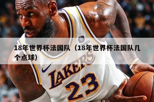 18年世界杯法国队（18年世界杯法国队几个点球）