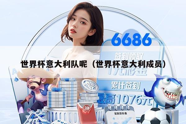 世界杯意大利队呢（世界杯意大利成员）