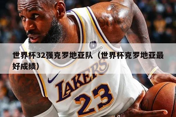 世界杯32强克罗地亚队（世界杯克罗地亚最好成绩）