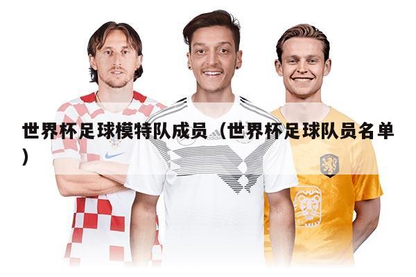 世界杯足球模特队成员（世界杯足球队员名单）