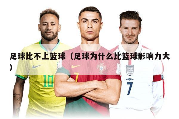 足球比不上篮球（足球为什么比篮球影响力大）
