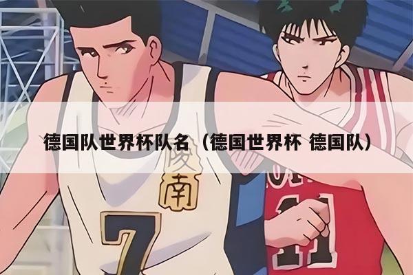 德国队世界杯队名（德国世界杯 德国队）