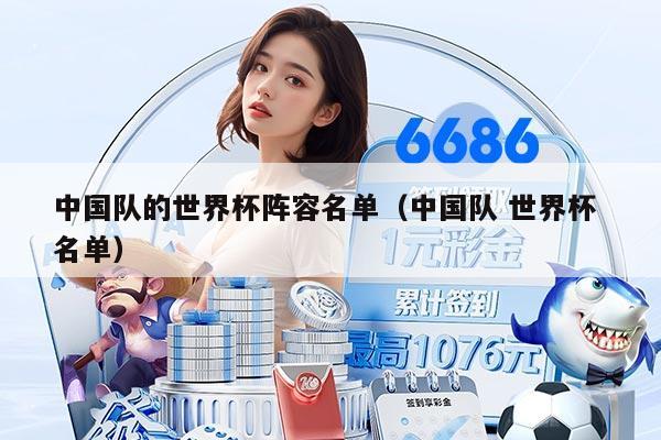中国队的世界杯阵容名单（中国队 世界杯 名单）