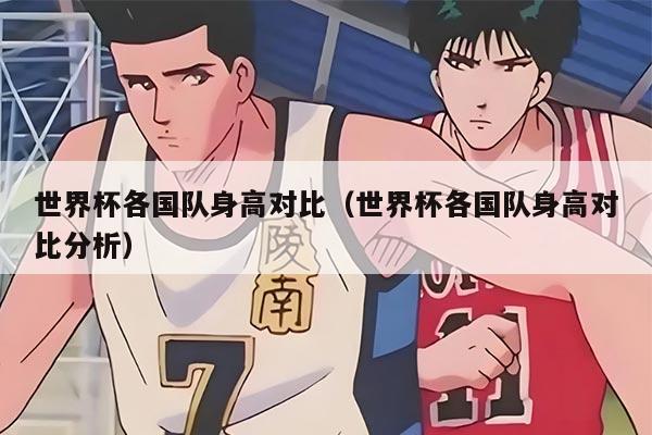 世界杯各国队身高对比（世界杯各国队身高对比分析）